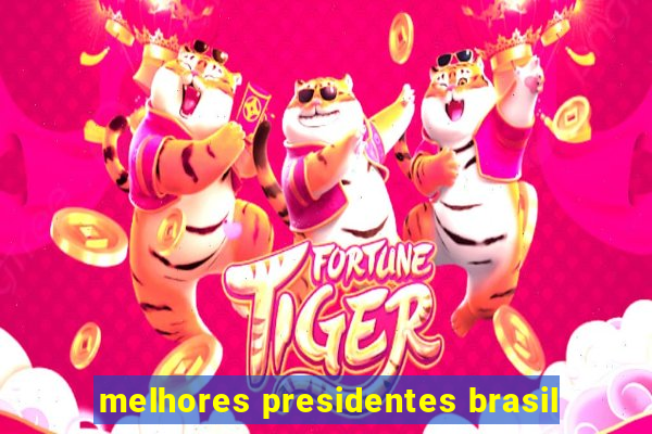 melhores presidentes brasil